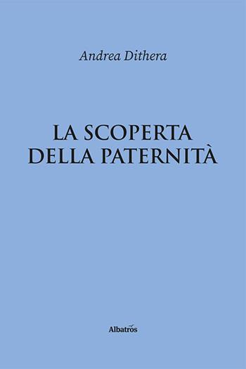 La scoperta della paternità - Andrea Dithera, Andrea Dithera - Libro Gruppo Albatros Il Filo 2021, Nuove voci. Strade | Libraccio.it