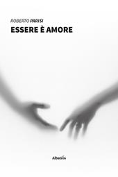 Essere è amore - Roberto Parisi - Libro Gruppo Albatros Il Filo 2021, Nuove voci. I saggi | Libraccio.it