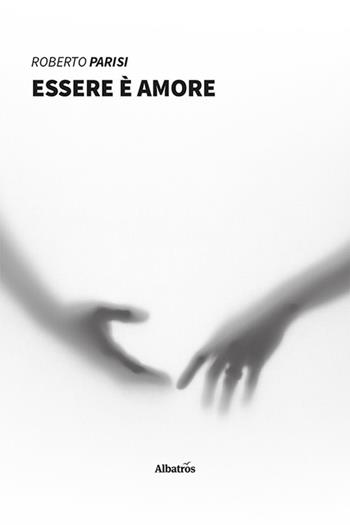 Essere è amore - Roberto Parisi - Libro Gruppo Albatros Il Filo 2021, Nuove voci. I saggi | Libraccio.it