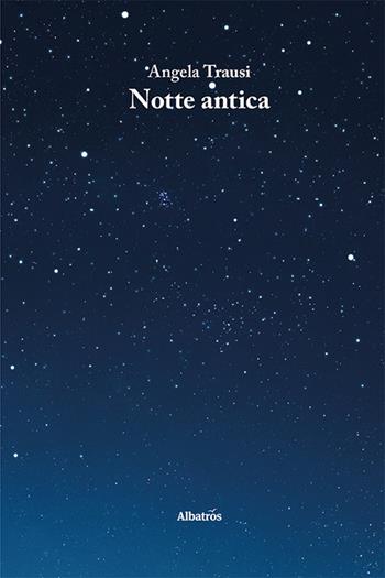 Notte antica - Angela Trausi - Libro Gruppo Albatros Il Filo 2021, Nuove voci. Le piume | Libraccio.it