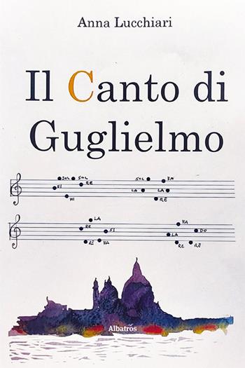 Il canto di Guglielmo - Anna Lucchiari - Libro Gruppo Albatros Il Filo 2021, Nuove voci. Strade | Libraccio.it