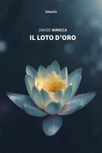 Il loto d'oro - Davide Varacca - Libro Gruppo Albatros Il Filo 2021, Nuove voci. Strade | Libraccio.it