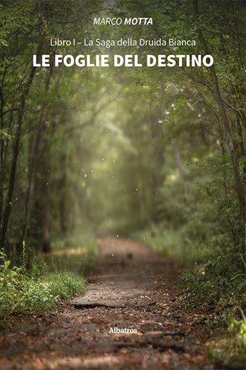 Le foglie del destino - Marco Motta - Libro Gruppo Albatros Il Filo 2021, Nuove voci. Imago | Libraccio.it