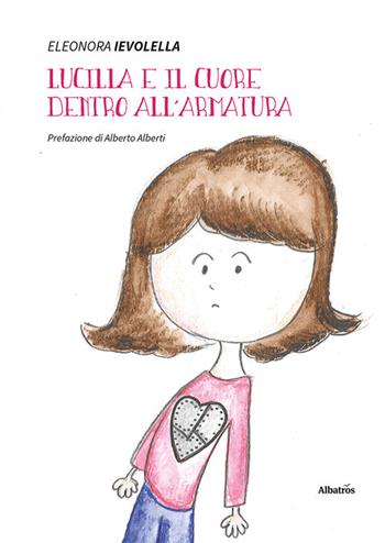 Lucilla e il cuore dentro all’armatura - Eleonora Ievolella - Libro Gruppo Albatros Il Filo 2021, Nuove voci. Fabulae | Libraccio.it