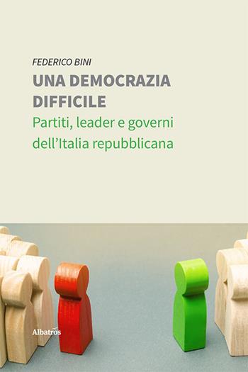 Una democrazia difficile. Partiti, leader e governi dell'Italia repubblicana - Federico Bini - Libro Gruppo Albatros Il Filo 2021, Nuove voci. I saggi | Libraccio.it