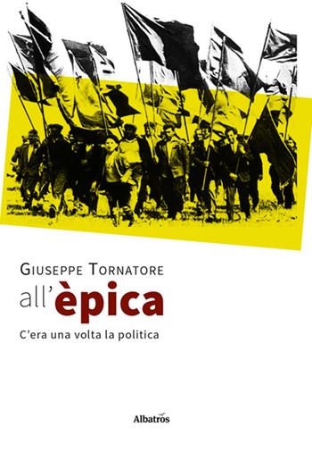 All'èpica. C'era una volta la politica - Giuseppe Tornatore - Libro Gruppo Albatros Il Filo 2022, Gli Speciali | Libraccio.it
