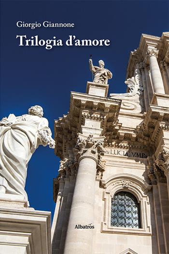 Trilogia d'amore - Giorgio Giannone - Libro Gruppo Albatros Il Filo 2021, Nuove voci. Le piume | Libraccio.it