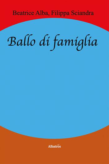 Ballo di famiglia - Beatrice Alba, Filippa Sciandra - Libro Gruppo Albatros Il Filo 2021, Nuove voci. Strade | Libraccio.it