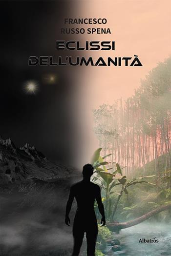 Eclissi dell'umanità - Francesco Russo Spena - Libro Gruppo Albatros Il Filo 2022, Nuove voci. Imago | Libraccio.it