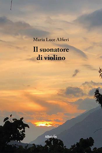 Il suonatore di violino - Maria Luce Alfieri - Libro Gruppo Albatros Il Filo 2021, Nuove voci. Strade | Libraccio.it