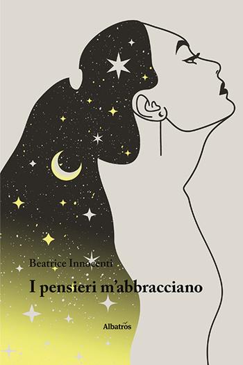 I pensieri m'abbracciano - Beatrice Innocenti - Libro Gruppo Albatros Il Filo 2021, Nuove voci. Le piume | Libraccio.it