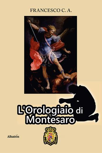 L'orologiaio di Montesaro - C. A. Francesco - Libro Gruppo Albatros Il Filo 2021, Nuove voci. Strade | Libraccio.it