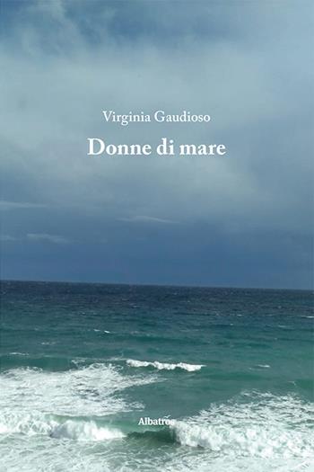Donne di mare - Virginia Gaudioso - Libro Gruppo Albatros Il Filo 2022, Nuove voci. Strade | Libraccio.it