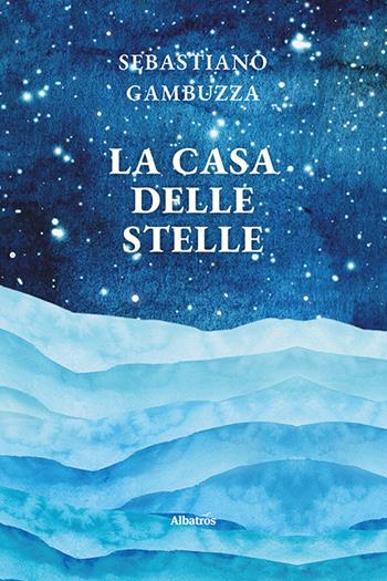 La casa delle stelle - Sebastiano Gambuzza - Libro Gruppo Albatros Il Filo 2021, Nuove voci. Le piume | Libraccio.it