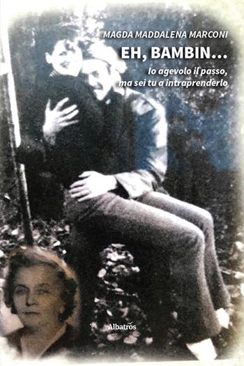 Eh, bambin... - Magda Maddalena Marconi - Libro Gruppo Albatros Il Filo 2022, Nuove voci. Vite | Libraccio.it