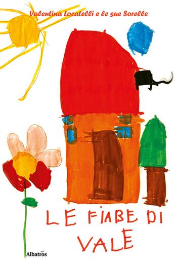 Le fiabe di Vale. Ediz. a colori - Valentina Locatelli e le sue sorelle - Libro Gruppo Albatros Il Filo 2022, Nuove voci. Fabulae | Libraccio.it