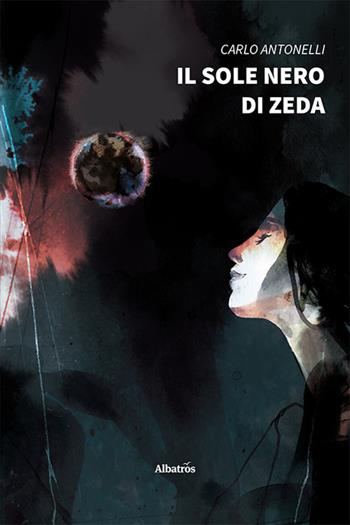 Il sole nero di Zeda - Carlo Antonelli - Libro Gruppo Albatros Il Filo 2022, Nuove voci. Imago | Libraccio.it