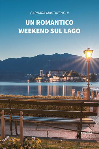 Un romantico weekend sul lago - Barbara Martinenghi - Libro Gruppo Albatros Il Filo 2022, Nuove voci. Strade | Libraccio.it