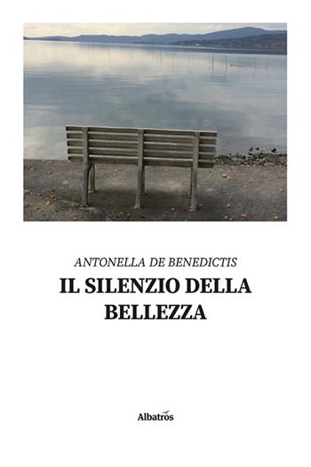 Il silenzio della bellezza - Antonella De Benedictis - Libro Gruppo Albatros Il Filo 2022, Nuove voci. Le piume | Libraccio.it