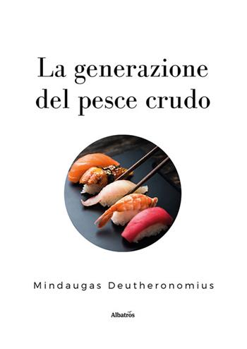 La generazione del pesce crudo - Mindaugas Deutheronomius - Libro Gruppo Albatros Il Filo 2022, Nuove voci. Strade | Libraccio.it