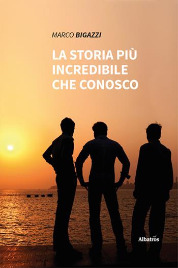 La storia più incredibile che conosco - Marco Bigazzi - Libro Gruppo Albatros Il Filo 2022, Nuove voci. Strade | Libraccio.it