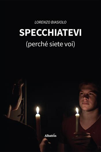Specchiatevi (perché siete voi) - Lorenzo Biasiolo - Libro Gruppo Albatros Il Filo 2022, Nuove voci. Strade | Libraccio.it