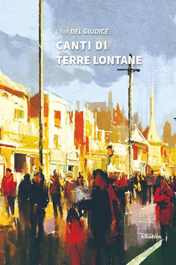 Canti di terre lontane - Lina Del Giudice - Libro Gruppo Albatros Il Filo 2022, Nuove voci. Le piume | Libraccio.it