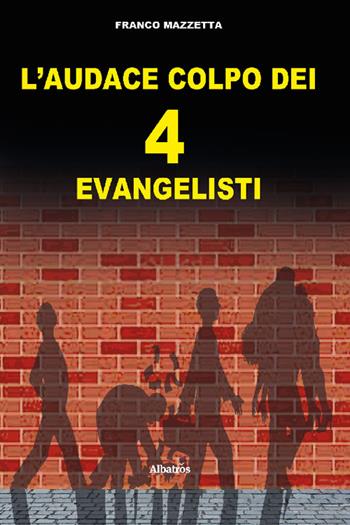 L'audace colpo dei 4 «evangelisti» - Franco Mazzetta - Libro Gruppo Albatros Il Filo 2022, Gli Speciali | Libraccio.it
