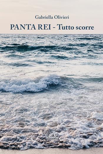 Panta Rei. Tutto scorre - Gabriella Olivieri - Libro Gruppo Albatros Il Filo 2022, Nuove voci. Le piume | Libraccio.it