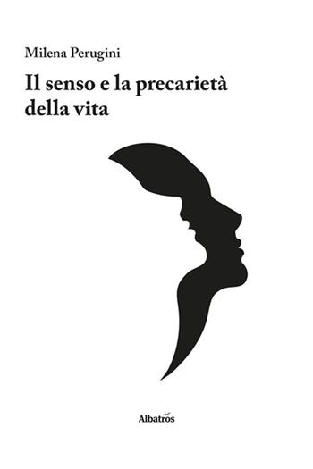 Il senso e la precarietà della vita - Milena Perugini - Libro Gruppo Albatros Il Filo 2022, Nuove voci. Le piume | Libraccio.it