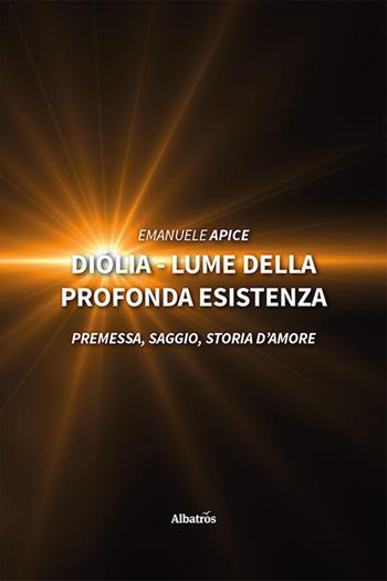 Diólia. Lume della profonda esistenza - Emanuele Apice - Libro Gruppo Albatros Il Filo 2022, Nuove voci. Confini | Libraccio.it
