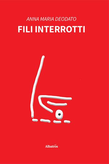 Fili interrotti - Anna Maria Deodato - Libro Gruppo Albatros Il Filo 2022, Nuove voci | Libraccio.it