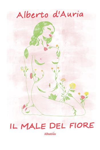 Il male del fiore - Alberto D'Auria - Libro Gruppo Albatros Il Filo 2022, Nuove voci. Strade | Libraccio.it