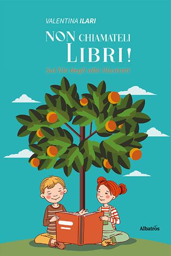 Non chiamateli libri! Sul filo degli albi illustrati - Valentina Ilari - Libro Gruppo Albatros Il Filo 2022, Nuove voci. I saggi | Libraccio.it