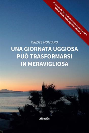 Una giornata uggiosa può trasformarsi in meravigliosa - Oreste Montano - Libro Gruppo Albatros Il Filo 2022, Nuove voci. Strade | Libraccio.it