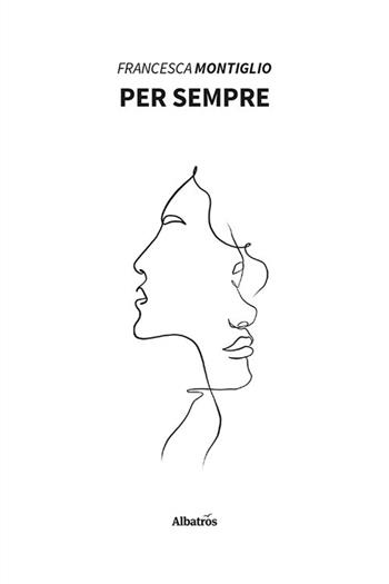 Per sempre - Francesca Montiglio - Libro Gruppo Albatros Il Filo 2022, Nuove voci. Strade | Libraccio.it