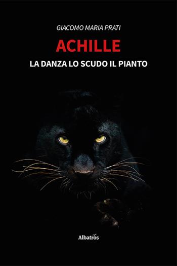 Achille. La danza lo scudo il pianto - Giacomo Maria Prati - Libro Gruppo Albatros Il Filo 2022, Nuove voci. I saggi | Libraccio.it