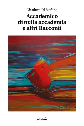 Accademico di nulla accademia e altri racconti - Gianluca Di Stefano - Libro Gruppo Albatros Il Filo 2022, Nuove voci. Strade | Libraccio.it