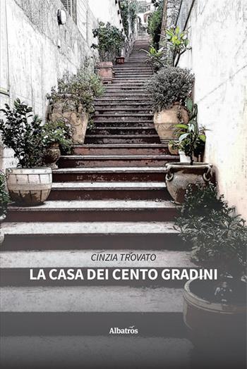La casa dei cento gradini - Cinzia Trovato - Libro Gruppo Albatros Il Filo 2022, Nuove voci. Vite | Libraccio.it