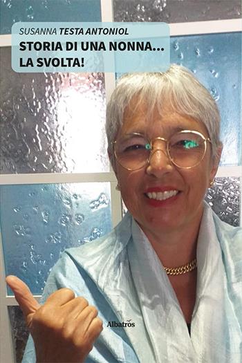 Storia di una nonna... La svolta! - Susanna Testa Antoniol - Libro Gruppo Albatros Il Filo 2022, Gli speciali. Vite | Libraccio.it