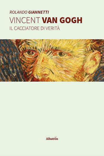 Vincent Van Gogh. Il cacciatore di verità - Rolando Giannetti - Libro Gruppo Albatros Il Filo 2022, Albatros. Gli speciali | Libraccio.it