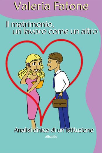 Il matrimonio, un lavoro come un altro. Analisi cinica di un'istituzione - Valeria Fatone - Libro Gruppo Albatros Il Filo 2022, Nuove voci. Strade | Libraccio.it