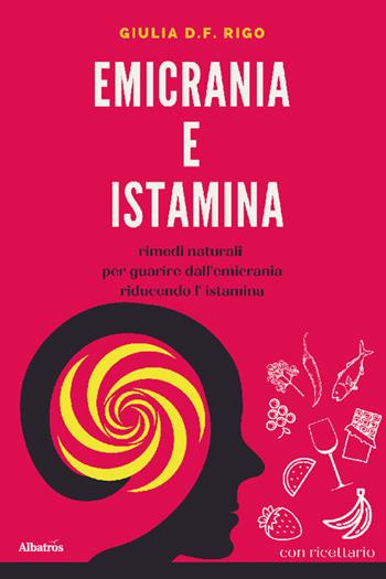 Emicrania e istamina. Rimedi naturali per guarire dall'emicrania riducendo l'istamina - Giulia D. F. Rigo - Libro Gruppo Albatros Il Filo 2022, Nuove voci. I saggi | Libraccio.it