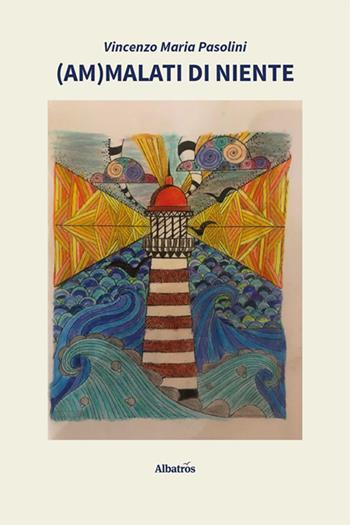 (Am)malati di niente - Vincenzo Maria Pasolini - Libro Gruppo Albatros Il Filo 2022, Nuove voci. I saggi | Libraccio.it