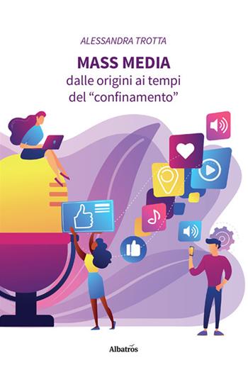 Mass media. Dalle origini ai tempi del «confinamento» - Alessandra Trotta - Libro Gruppo Albatros Il Filo 2022, Nuove voci. Confini | Libraccio.it