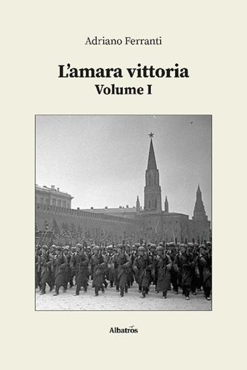 L'amara vittoria. Vol. 1 - Adriano Ferranti - Libro Gruppo Albatros Il Filo 2022, Nuove voci. I saggi | Libraccio.it