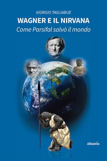 Wagner e il Nirvana - Giorgio Tagliabue - Libro Gruppo Albatros Il Filo 2022, Nuove voci. I saggi | Libraccio.it
