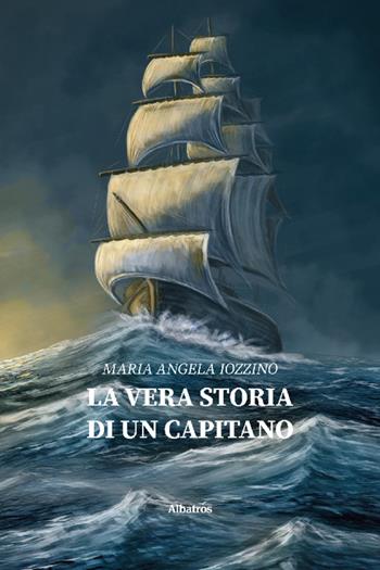 La vera storia di un capitano - Maria Angela Iozzino - Libro Gruppo Albatros Il Filo 2022, Nuove voci. Vite | Libraccio.it