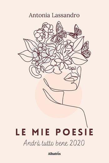 Le mie poesie. Andrà tutto bene 2020 - Antonia Lassandro - Libro Gruppo Albatros Il Filo 2022, Nuove voci. Le piume | Libraccio.it