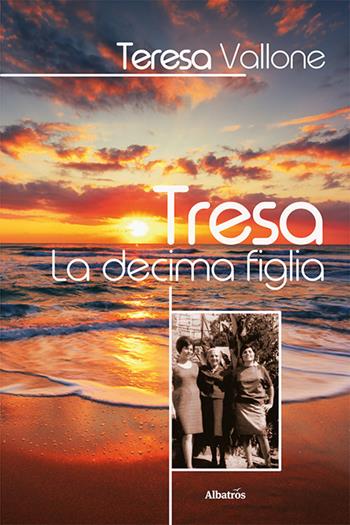 Tresa. La decima figlia - Teresa Vallone - Libro Gruppo Albatros Il Filo 2022, Nuove voci. Strade | Libraccio.it